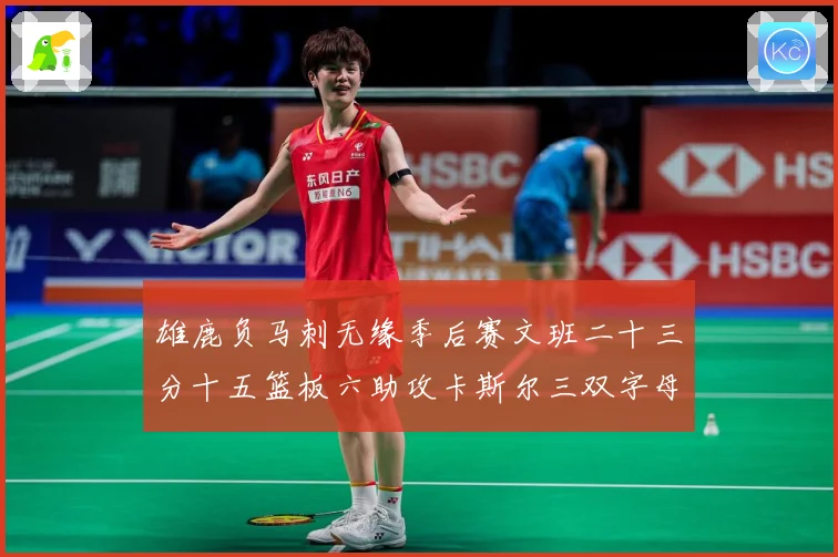雄鹿负马刺无缘季后赛文班二十三分十五篮板六助攻卡斯尔三双字母专题观察