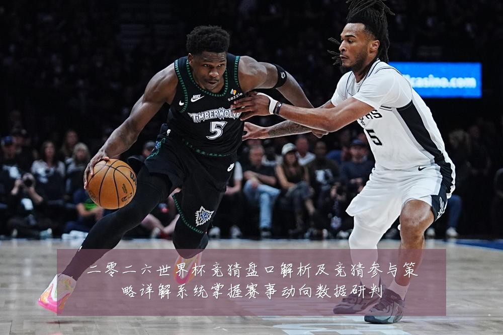 二零二六世界杯竞猜盘口解析及竞猜参与策略详解系统掌握赛事动向数据研判