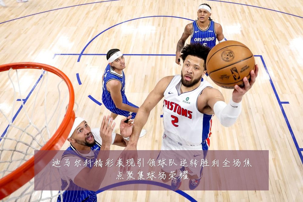 迪马尔科精彩表现引领球队逆转胜利全场焦点聚集球场荣耀