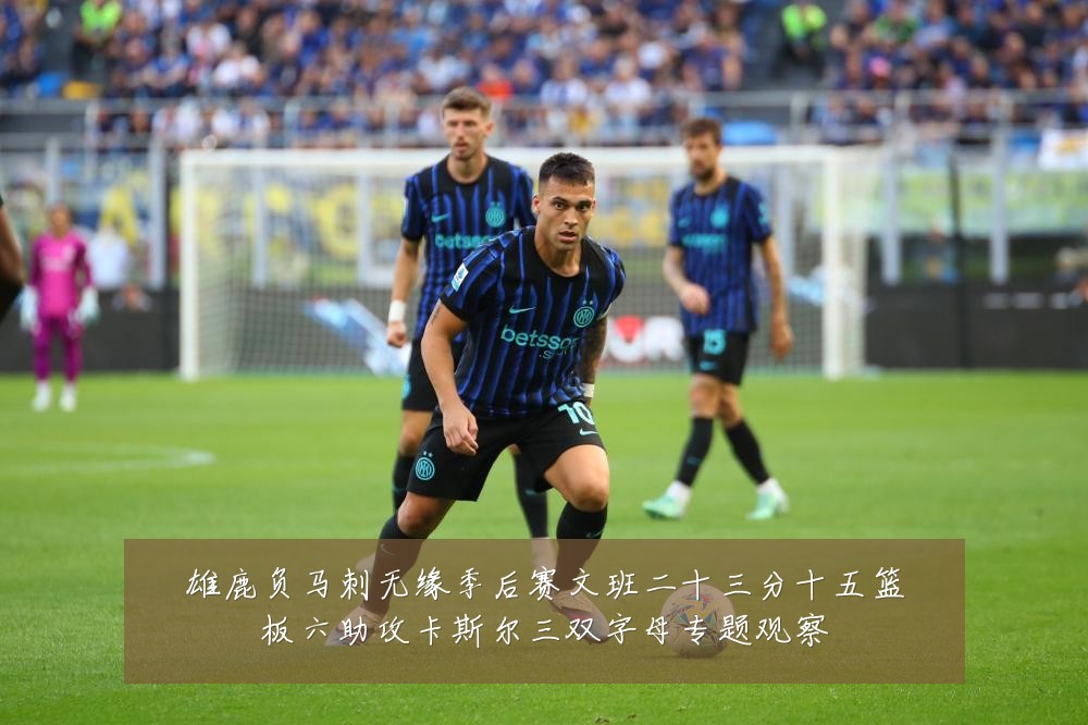 雄鹿负马刺无缘季后赛文班二十三分十五篮板六助攻卡斯尔三双字母专题观察